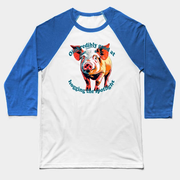 Oinkredibly Good At Hogging The Spotlight Baseball T-Shirt by taiche